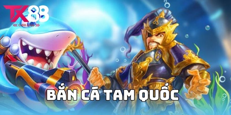 Bắn cá tam quốc - Tựa game săn thưởng đỉnh cao tại TX8