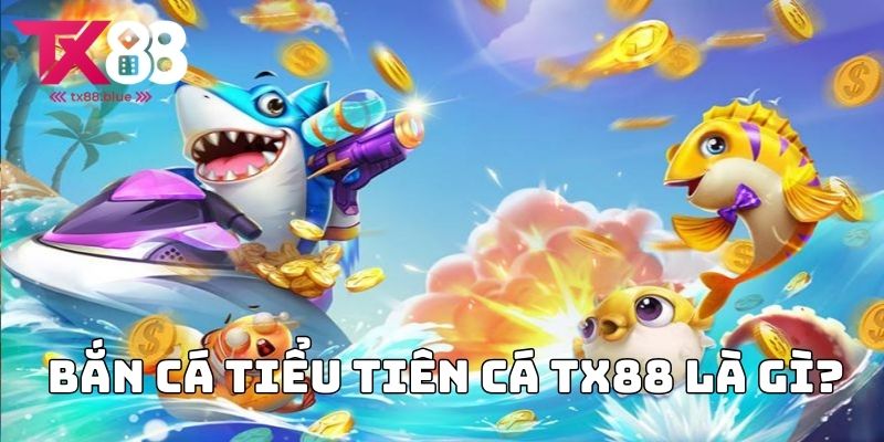 Bắn cá tiểu tiên cá TX88 là gì?