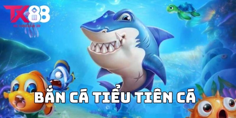Bắn cá tiểu tiên cá - Trải nghiệm săn tiền tỷ tại TX88