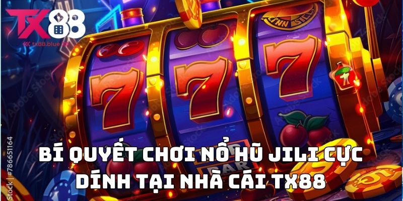 Bí quyết chơi Nổ hũ Jili cực dính tại nhà cái TX88
