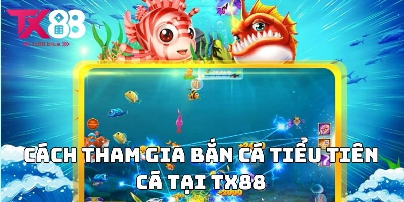 Cách tham gia bắn cá tiểu tiên cá tại TX88