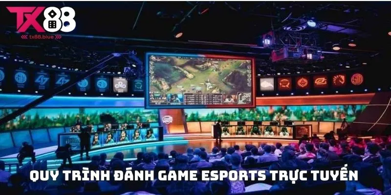 Chỉ cho bạn quy trình đánh game Esports trực tuyến nhanh nhất