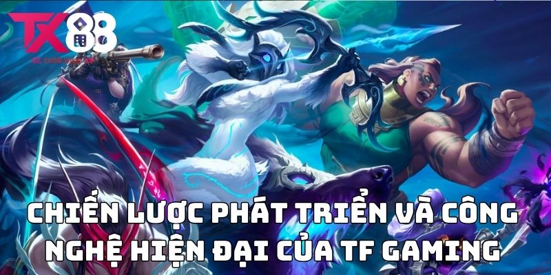 Chiến lược phát triển và công nghệ hiện đại của TF Gaming