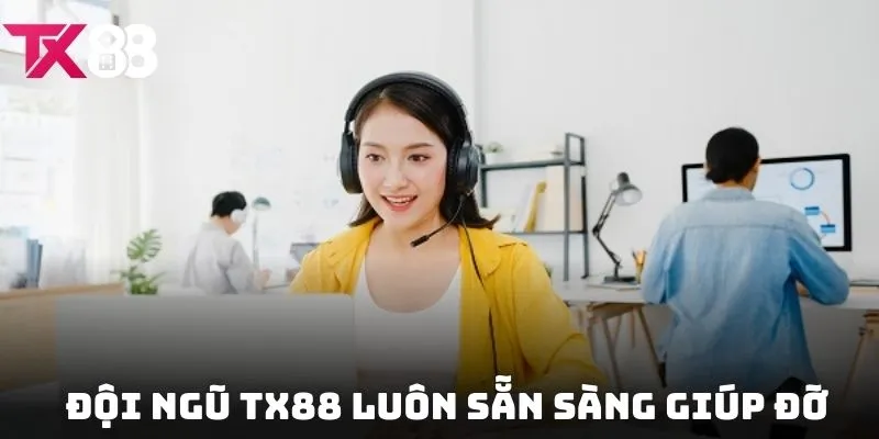 Đội ngũ TX88 luôn sẵn sàng giúp đỡ mọi tình huống phát sinh