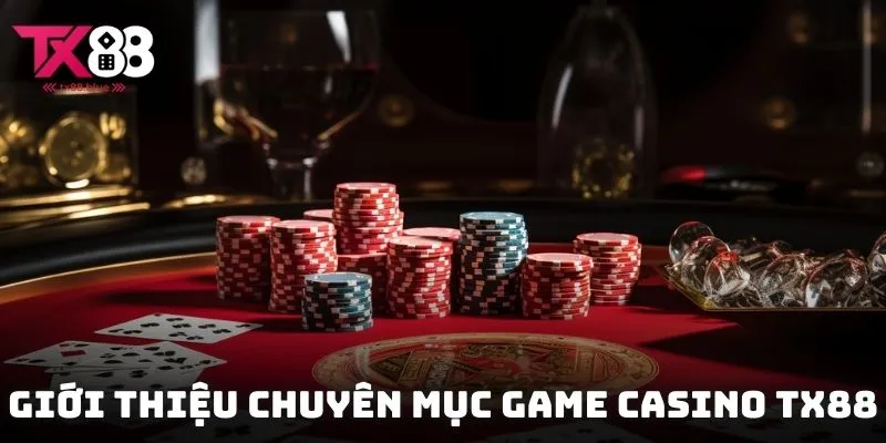 Giới thiệu căn bản về chuyên mục game Casino TX88