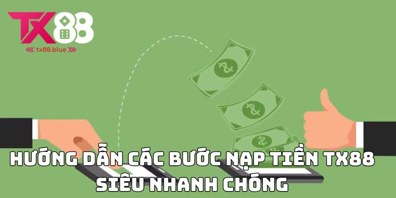 Hướng dẫn các bước nạp tiền TX88 siêu nhanh chóng