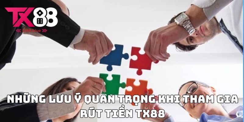 Những lưu ý quan trọng khi tham gia rút tiền TX88