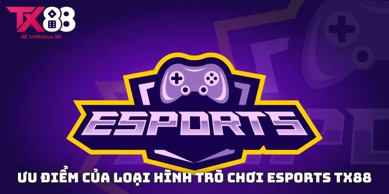 Những mặt lợi khi bạn chọn chơi dòng Esports TX88