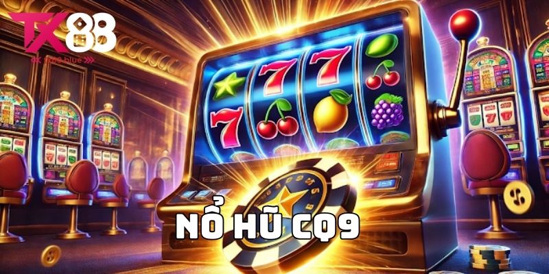 Nổ hũ CQ9 - Trải nghiệm săn thưởng đỉnh cao cùng TX88
