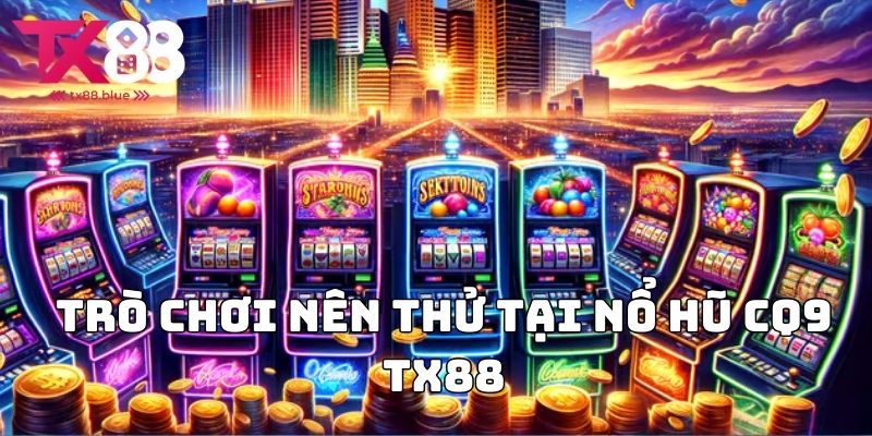 Trò chơi nên thử tại Nổ hũ CQ9 TX88
