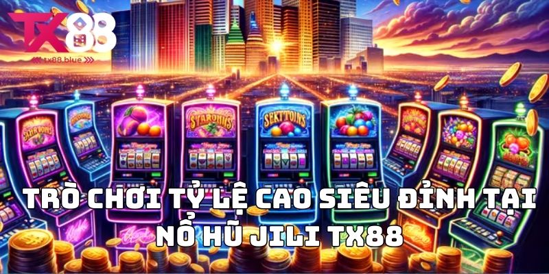 Trò chơi tỷ lệ cao siêu đỉnh tại Nổ hũ Jili TX88