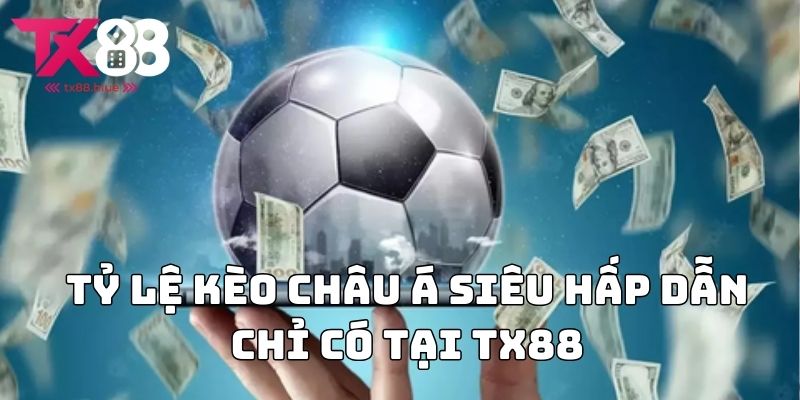 Tỷ lệ kèo châu Á siêu hấp dẫn chỉ có tại TX88