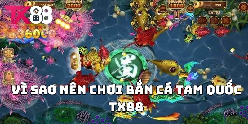 Vì sao nên chơi Bắn cá tam quốc TX88