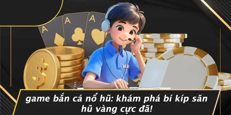 Game Bắn Cá Nổ Hũ