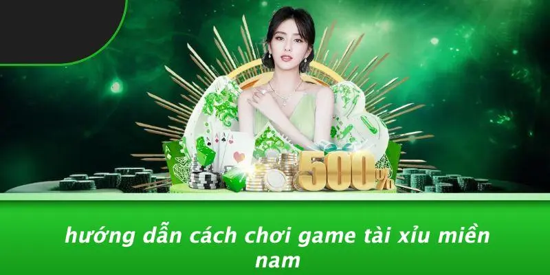 Hướng Dẫn Cách Chơi Game Tài Xỉu Miền Nam