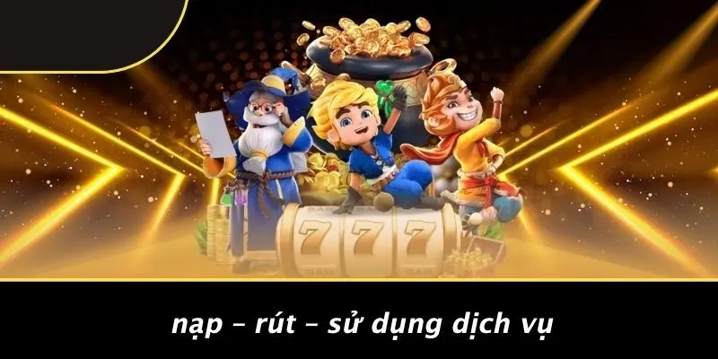 Nạp – Rút – Sử Dụng Dịch Vụ